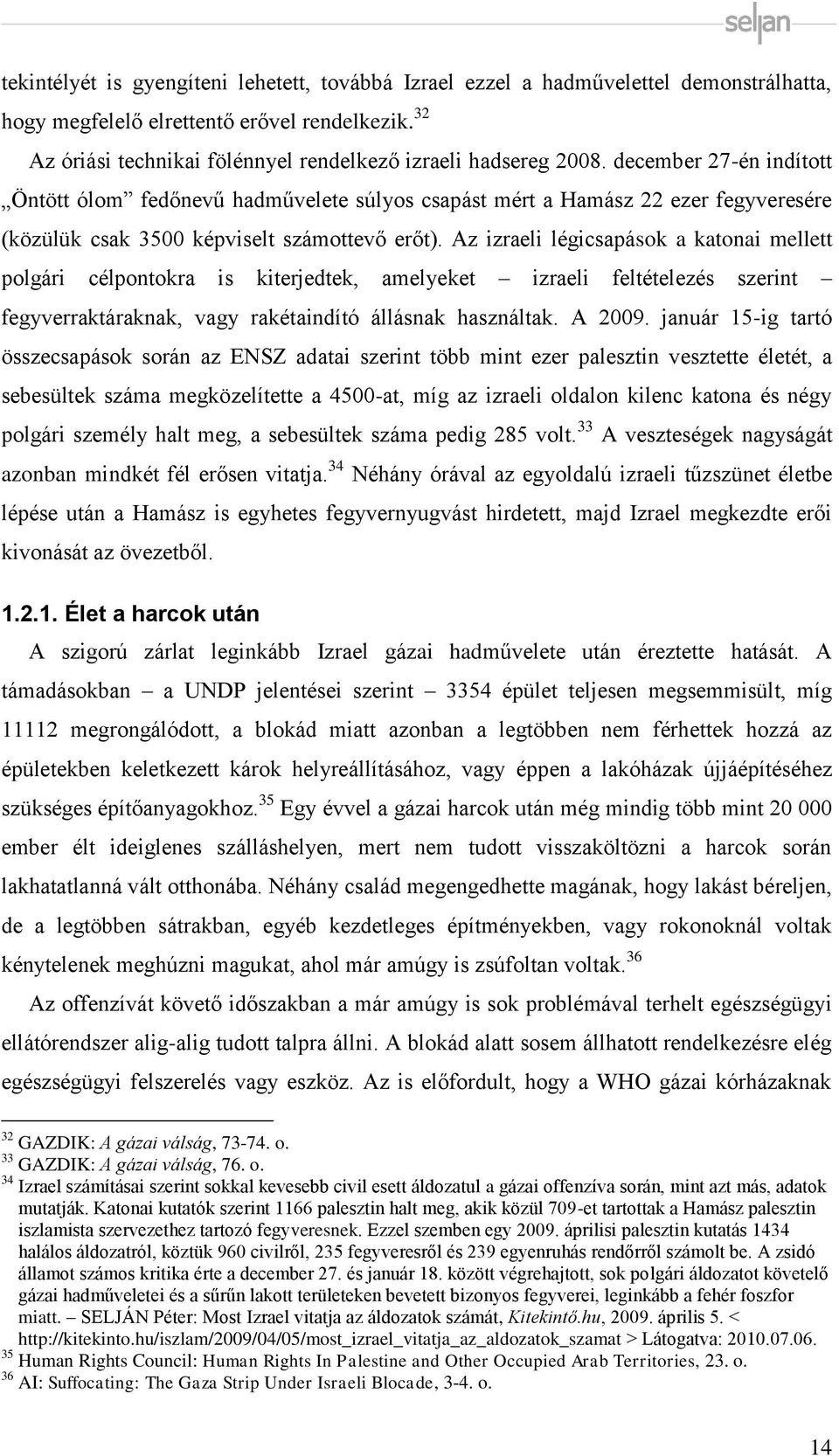 december 27-én indított Öntött ólom fedőnevű hadművelete súlyos csapást mért a Hamász 22 ezer fegyveresére (közülük csak 3500 képviselt számottevő erőt).