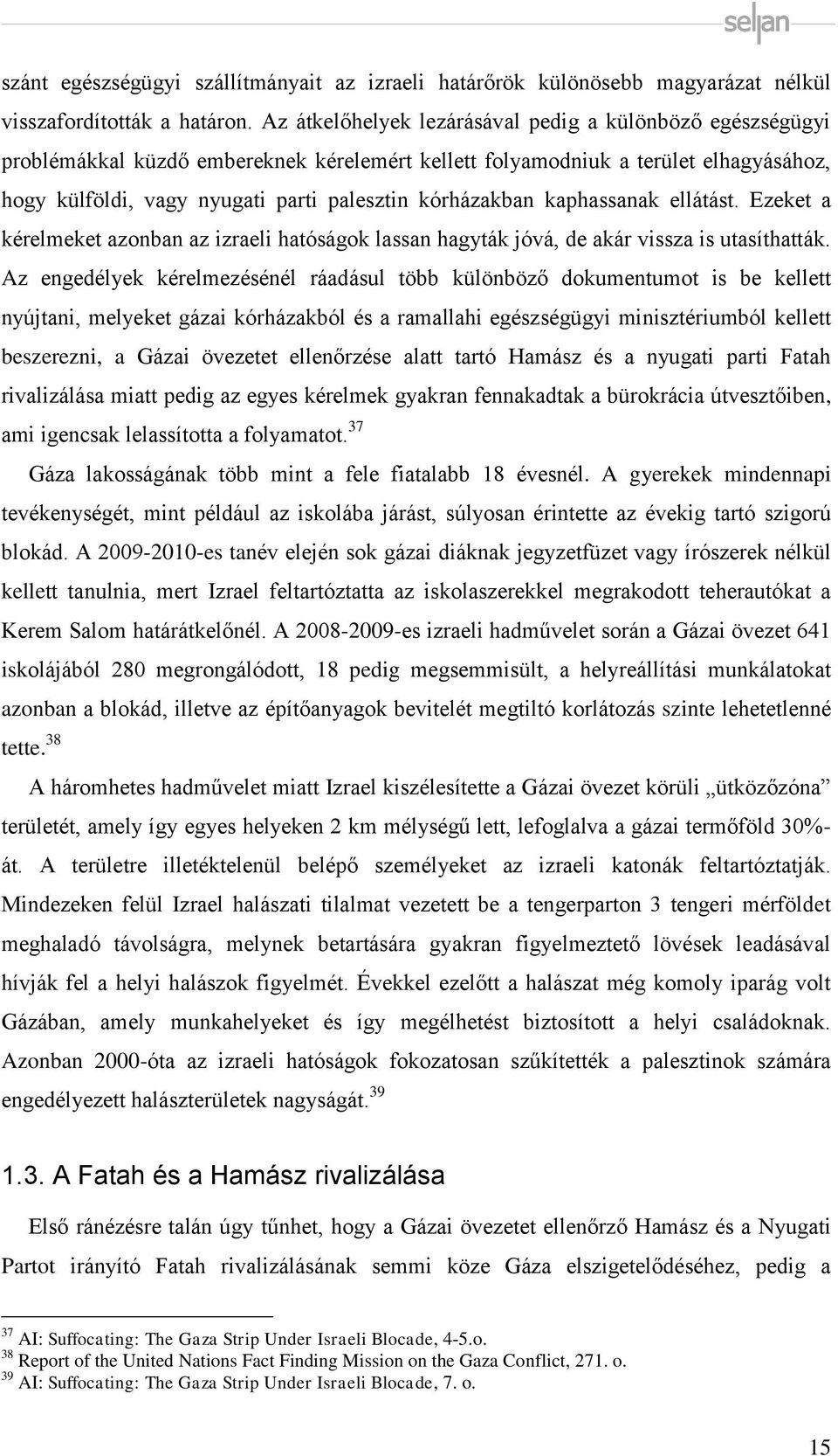 kórházakban kaphassanak ellátást. Ezeket a kérelmeket azonban az izraeli hatóságok lassan hagyták jóvá, de akár vissza is utasíthatták.