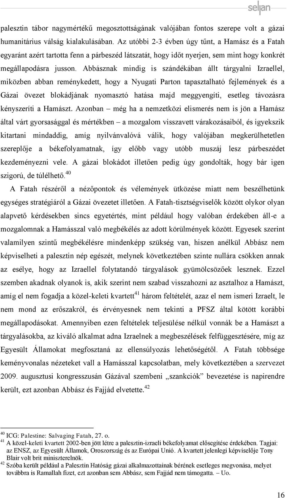 Abbásznak mindig is szándékában állt tárgyalni Izraellel, miközben abban reménykedett, hogy a Nyugati Parton tapasztalható fejlemények és a Gázai övezet blokádjának nyomasztó hatása majd meggyengíti,