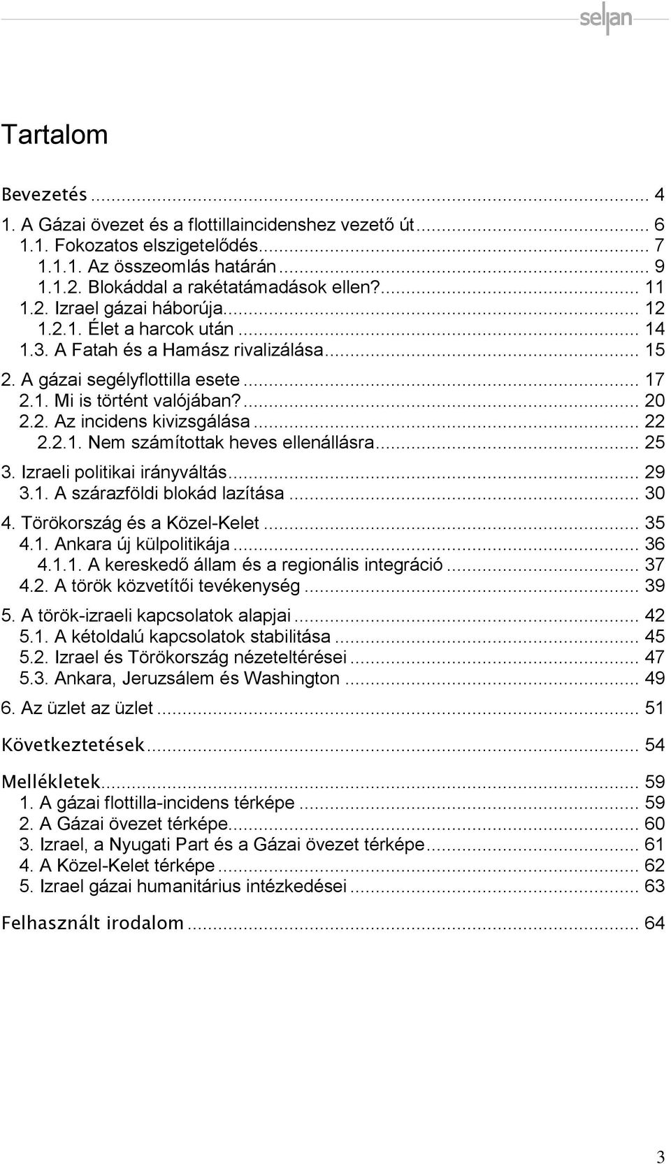 .. 22 2.2.1. Nem számítottak heves ellenállásra... 25 3. Izraeli politikai irányváltás... 29 3.1. A szárazföldi blokád lazítása... 30 4. Törökország és a Közel-Kelet... 35 4.1. Ankara új külpolitikája.