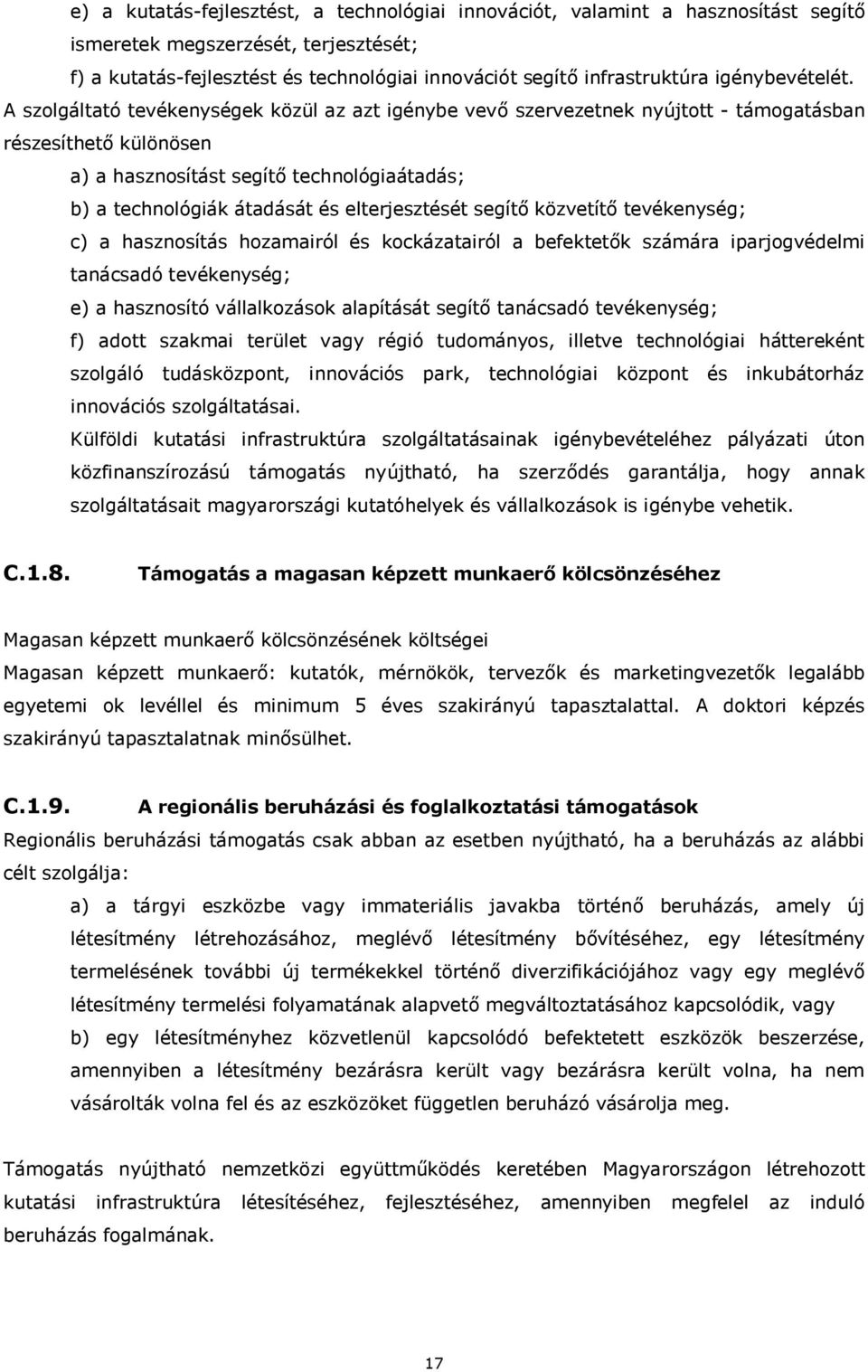 A szolgáltató tevékenységek közül az azt igénybe vevő szervezetnek nyújtott - támogatásban részesíthető különösen a) a hasznosítást segítő technológiaátadás; b) a technológiák átadását és