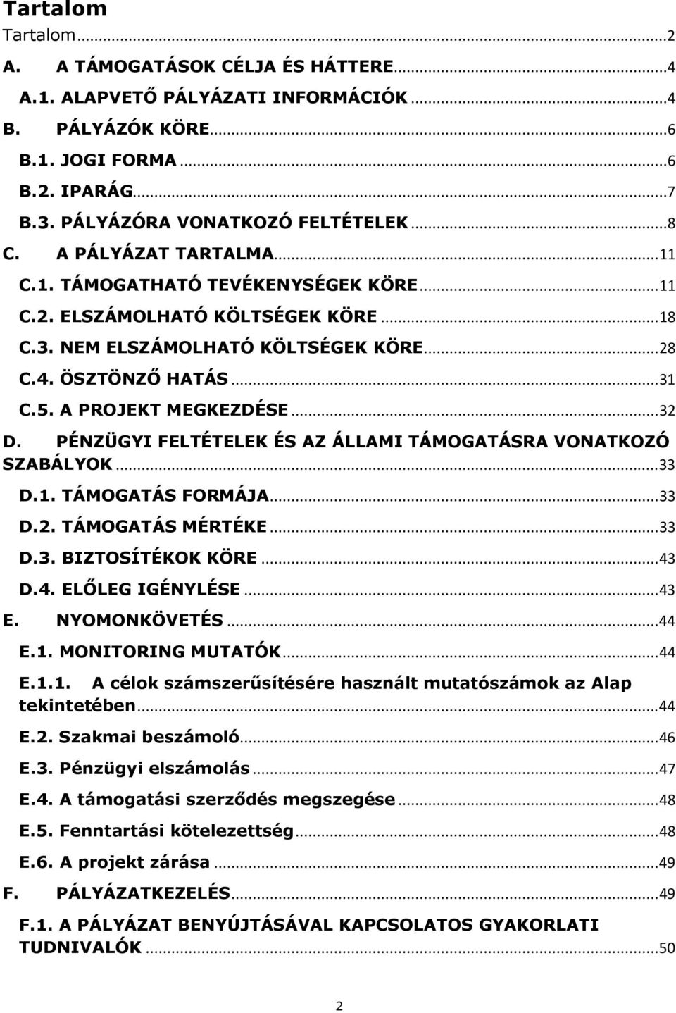 ..32 D. PÉNZÜGYI FELTÉTELEK ÉS AZ ÁLLAMI TÁMOGATÁSRA VONATKOZÓ SZABÁLYOK...33 D.1. TÁMOGATÁS FORMÁJA...33 D.2. TÁMOGATÁS MÉRTÉKE...33 D.3. BIZTOSÍTÉKOK KÖRE...43 D.4. ELŐLEG IGÉNYLÉSE...43 E.