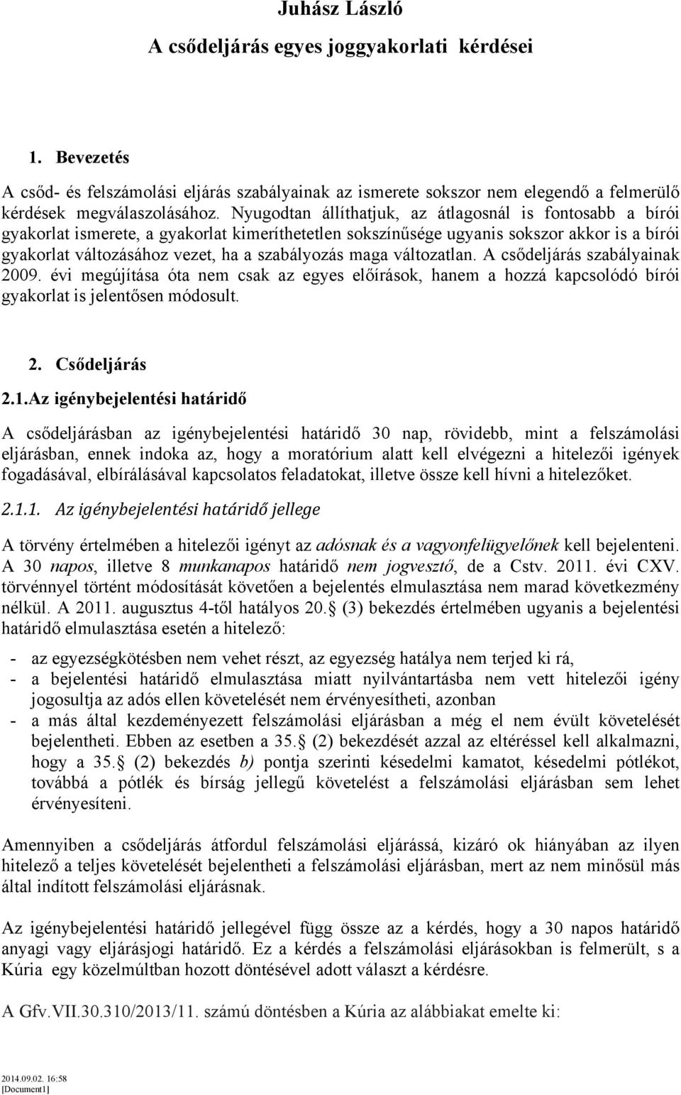 maga változatlan. A csődeljárás szabályainak 2009. évi megújítása óta nem csak az egyes előírások, hanem a hozzá kapcsolódó bírói gyakorlat is jelentősen módosult. 2. Csődeljárás 2.1.