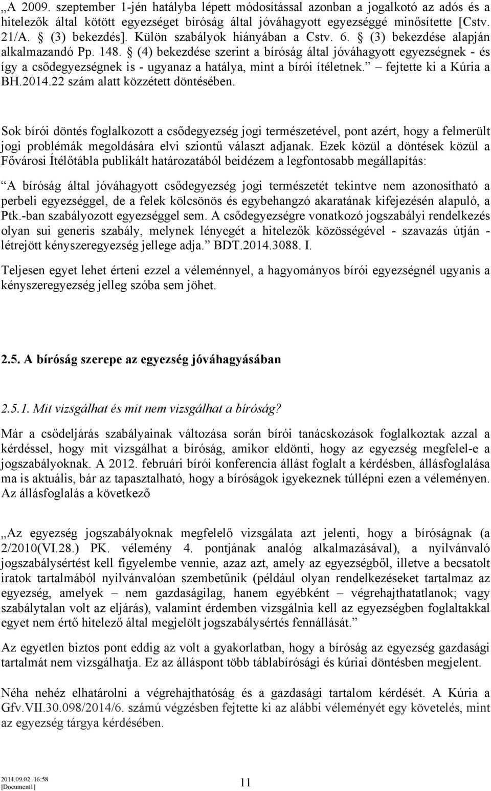 (4) bekezdése szerint a bíróság által jóváhagyott egyezségnek - és így a csődegyezségnek is - ugyanaz a hatálya, mint a bírói ítéletnek. fejtette ki a Kúria a BH.2014.