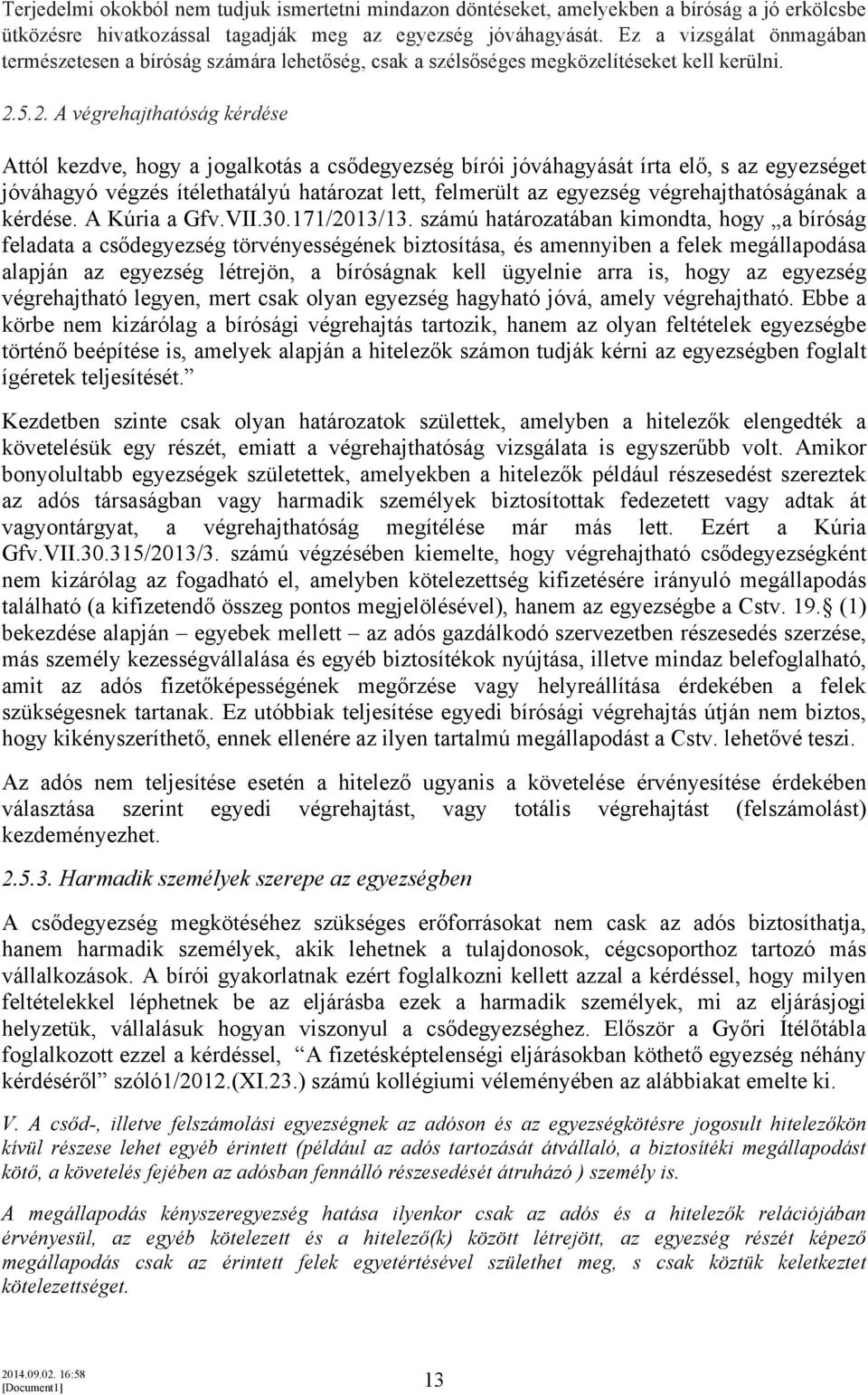 5.2. A végrehajthatóság kérdése Attól kezdve, hogy a jogalkotás a csődegyezség bírói jóváhagyását írta elő, s az egyezséget jóváhagyó végzés ítélethatályú határozat lett, felmerült az egyezség