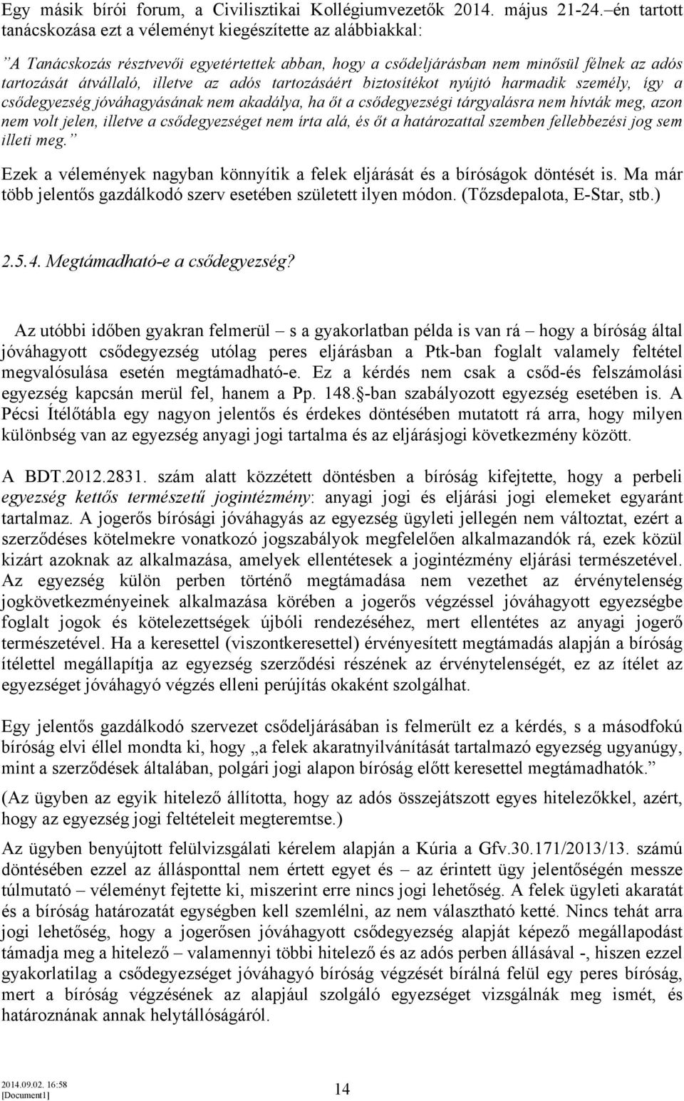 adós tartozásáért biztosítékot nyújtó harmadik személy, így a csődegyezség jóváhagyásának nem akadálya, ha őt a csődegyezségi tárgyalásra nem hívták meg, azon nem volt jelen, illetve a csődegyezséget