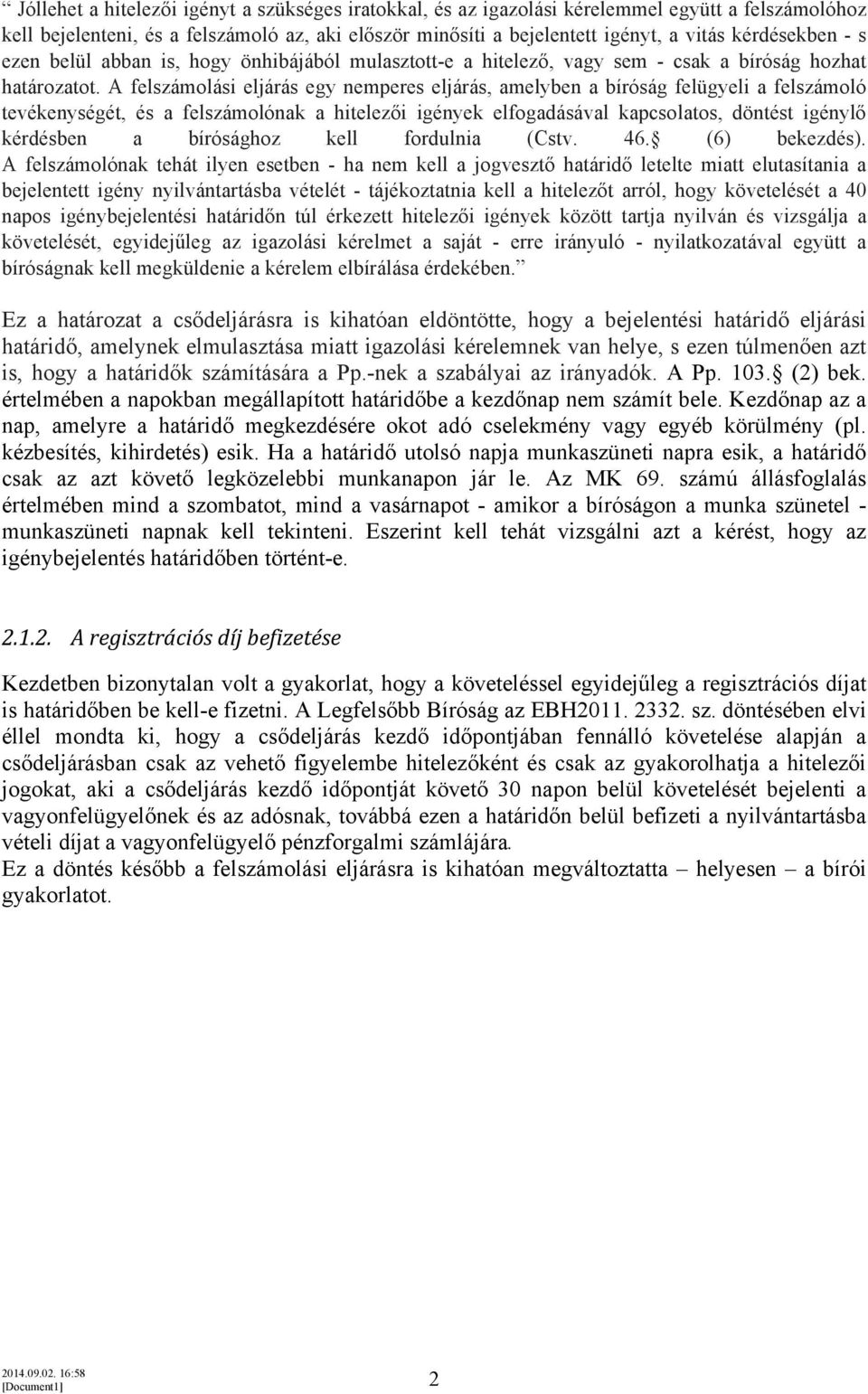 A felszámolási eljárás egy nemperes eljárás, amelyben a bíróság felügyeli a felszámoló tevékenységét, és a felszámolónak a hitelezői igények elfogadásával kapcsolatos, döntést igénylő kérdésben a