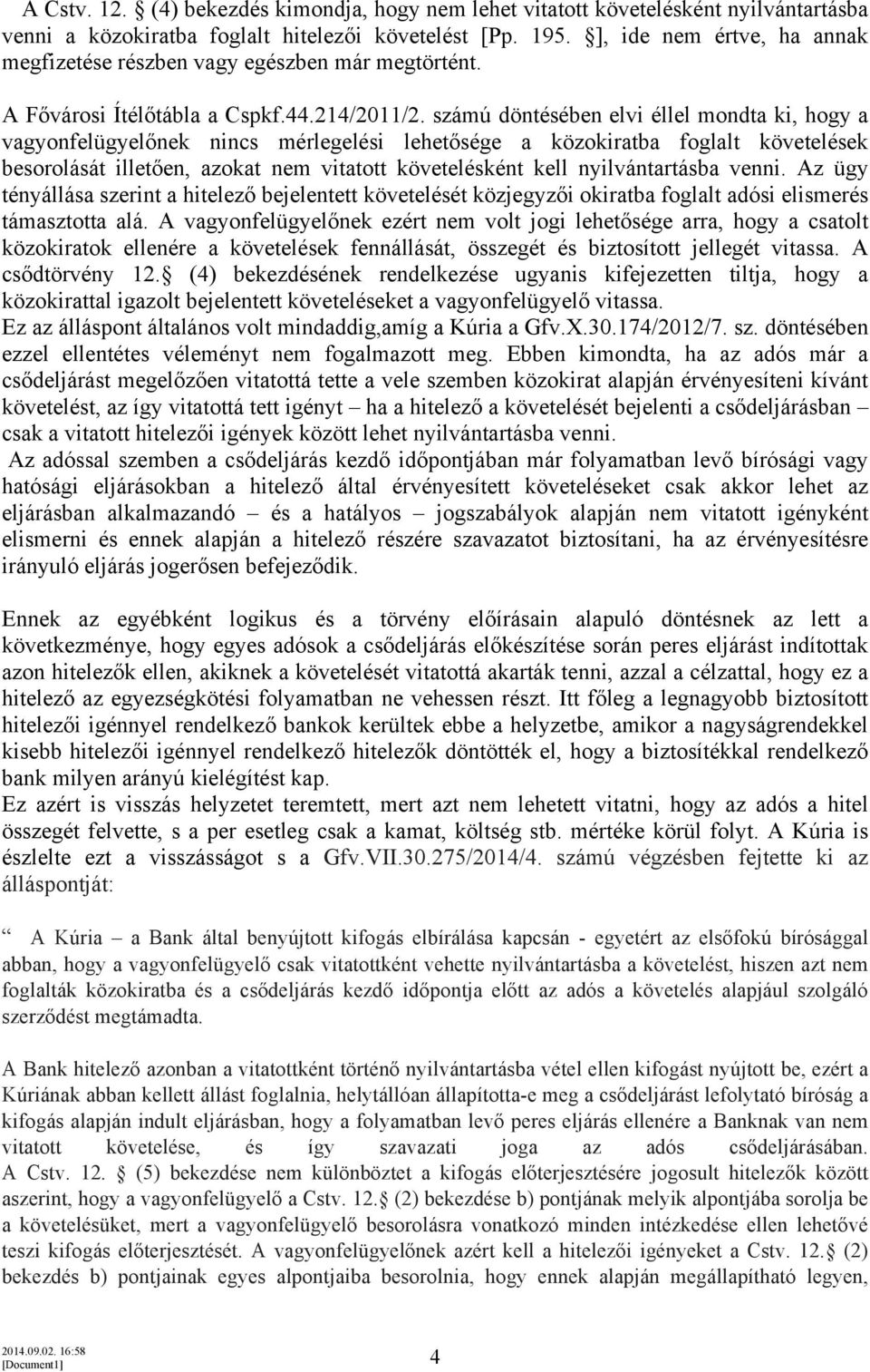 számú döntésében elvi éllel mondta ki, hogy a vagyonfelügyelőnek nincs mérlegelési lehetősége a közokiratba foglalt követelések besorolását illetően, azokat nem vitatott követelésként kell