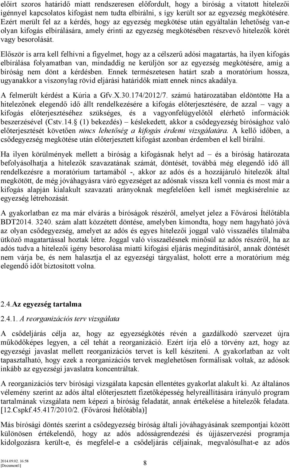 Először is arra kell felhívni a figyelmet, hogy az a célszerű adósi magatartás, ha ilyen kifogás elbírálása folyamatban van, mindaddig ne kerüljön sor az egyezség megkötésére, amíg a bíróság nem dönt