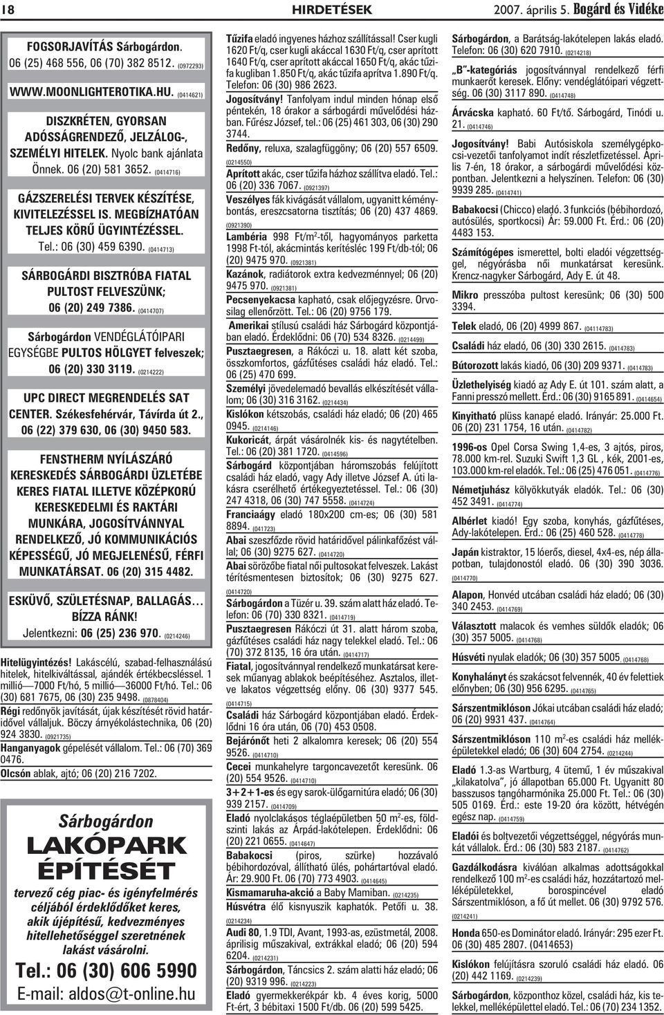 MEGBÍZHATÓAN TELJES KÖRÛ ÜGYINTÉZÉSSEL. Tel.: 06 (30) 459 6390. (0414713) SÁRBOGÁRDI BISZTRÓBA FIATAL PULTOST FELVESZÜNK; 06 (20) 249 7386.