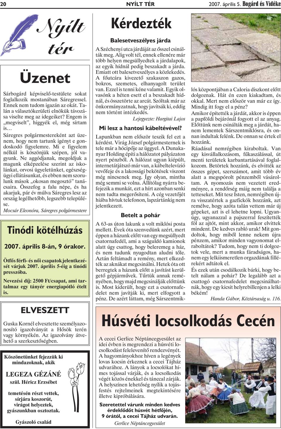 Gyászoló család Nyílt tér Üzenet Sárbogárd képviselõ-testülete sokat foglalkozik mostanában Sáregressel. Ennek nem tudom igazán az okát.