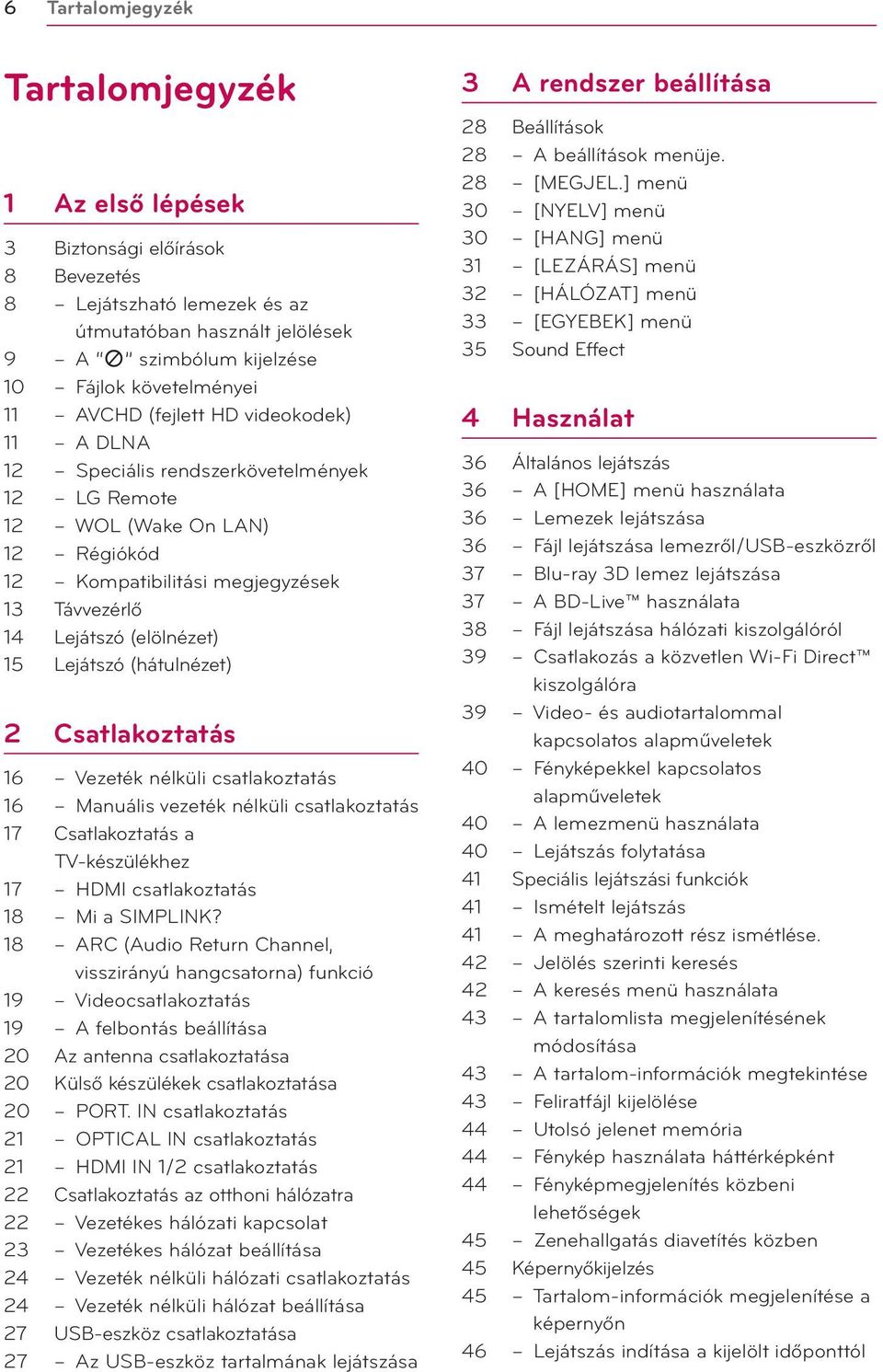 Lejátszó (hátulnézet) 2 Csatlakoztatás 16 Vezeték nélküli csatlakoztatás 16 Manuális vezeték nélküli csatlakoztatás 17 Csatlakoztatás a TV-készülékhez 17 HDMI csatlakoztatás 18 Mi a SIMPLINK?