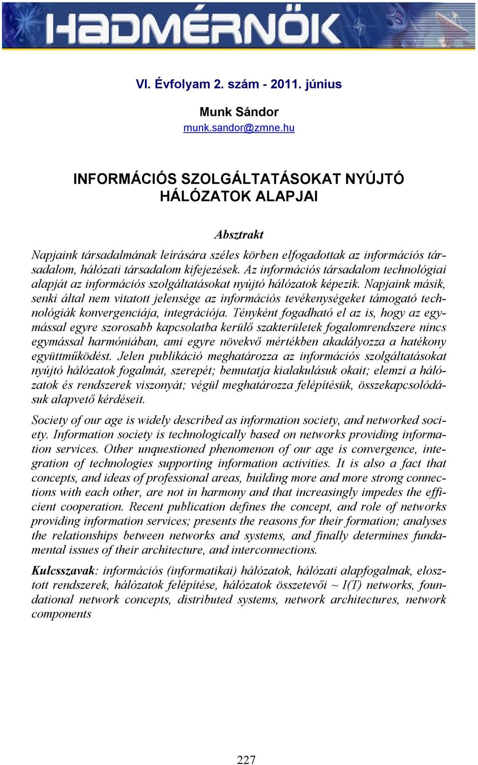 Az információs társadalom technológiai alapját az információs szolgáltatásokat nyújtó hálózatok képezik.