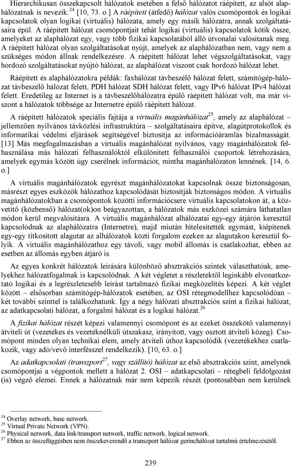 A ráépített hálózat csomópontjait tehát logikai (virtuális) kapcsolatok kötik össze, amelyeket az alaphálózat egy, vagy több fizikai kapcsolatából álló útvonalai valósítanak meg.