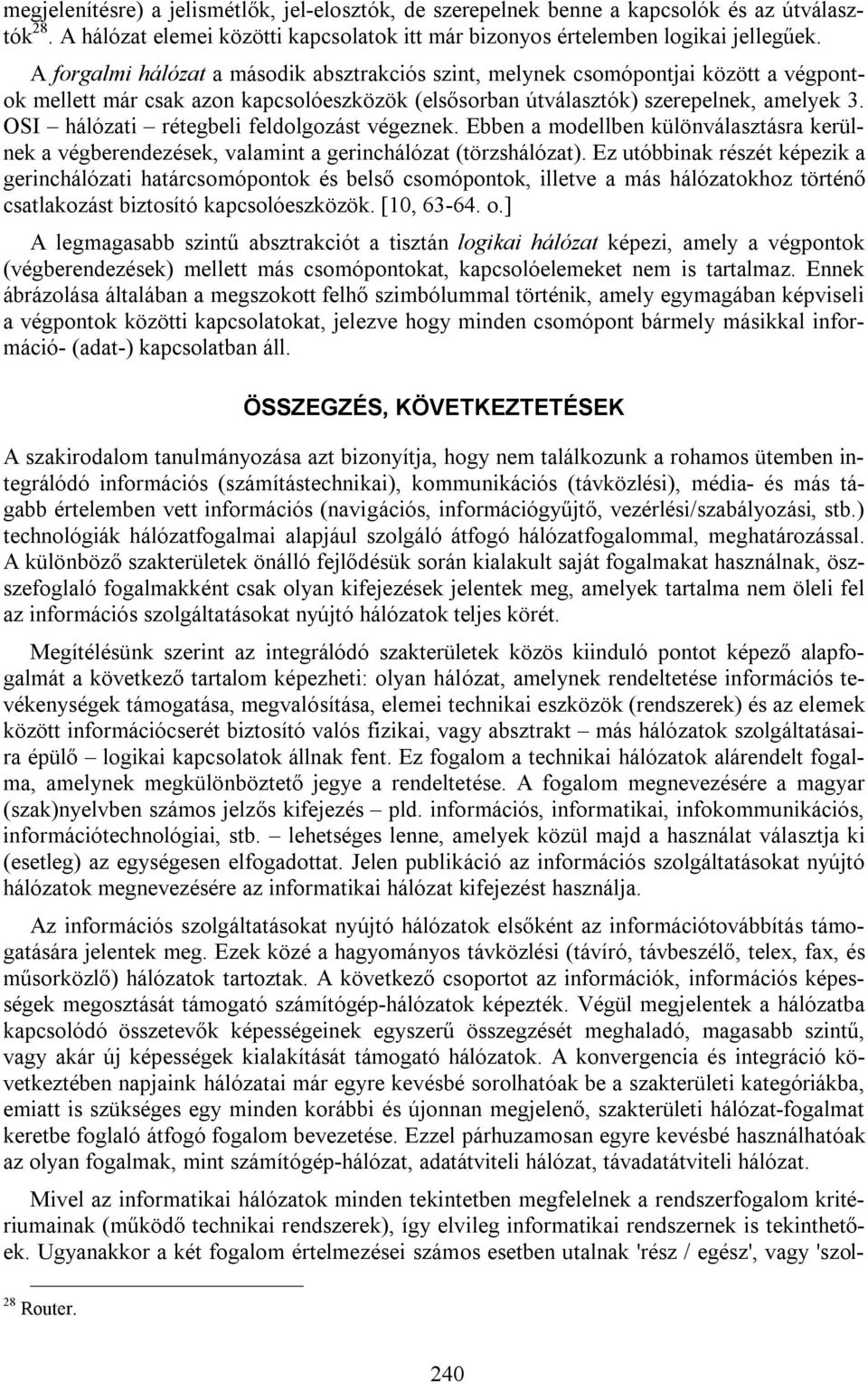 OSI hálózati rétegbeli feldolgozást végeznek. Ebben a modellben különválasztásra kerülnek a végberendezések, valamint a gerinchálózat (törzshálózat).