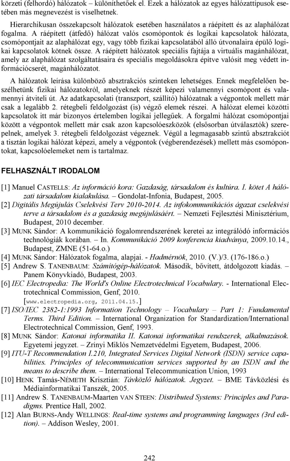 A ráépített (átfedő) hálózat valós csomópontok és logikai kapcsolatok hálózata, csomópontjait az alaphálózat egy, vagy több fizikai kapcsolatából álló útvonalaira épülő logikai kapcsolatok kötnek