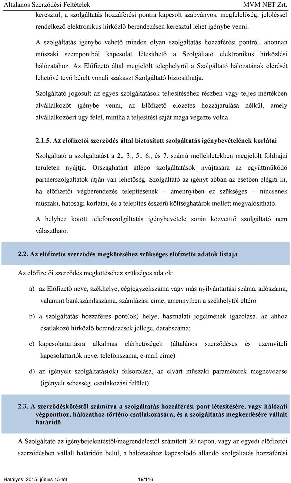 Az Előfizető által megjelölt telephelyről a Szolgáltató hálózatának elérését lehetővé tevő bérelt vonali szakaszt Szolgáltató biztosíthatja.