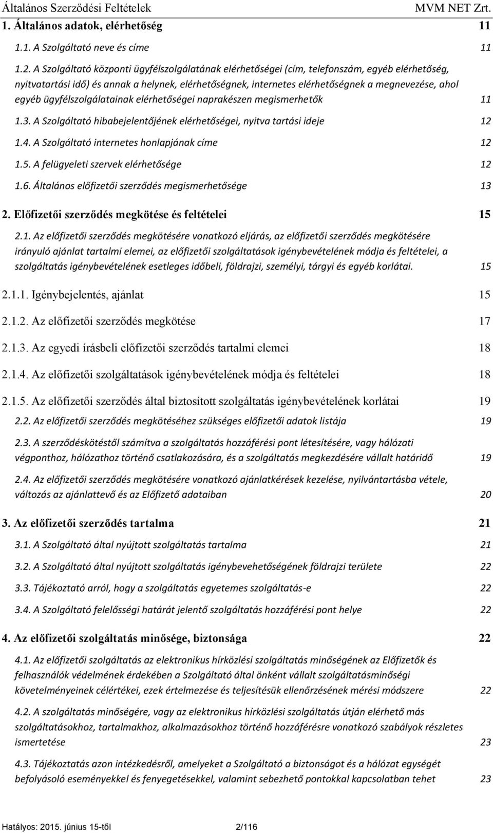 egyéb ügyfélszolgálatainak elérhetőségei naprakészen megismerhetők 11 1.3. A Szolgáltató hibabejelentőjének elérhetőségei, nyitva tartási ideje 12 1.4. A Szolgáltató internetes honlapjának címe 12 1.