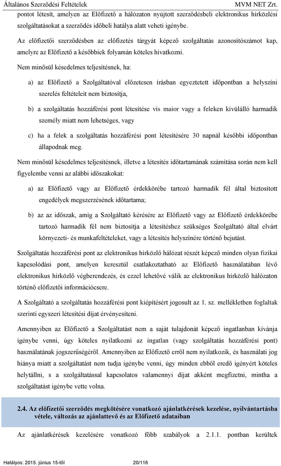 Nem minősül késedelmes teljesítésnek, ha: a) az Előfizető a Szolgáltatóval előzetesen írásban egyeztetett időpontban a helyszíni szerelés feltételeit nem biztosítja, b) a szolgáltatás hozzáférési