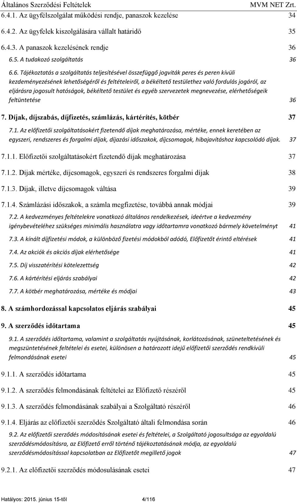 jogosult hatóságok, békéltető testület és egyéb szervezetek megnevezése, elérhetőségeik feltüntetése 36 7. Díjak, díjszabás, díjfizetés, számlázás, kártérítés, kötbér 37 7.1.