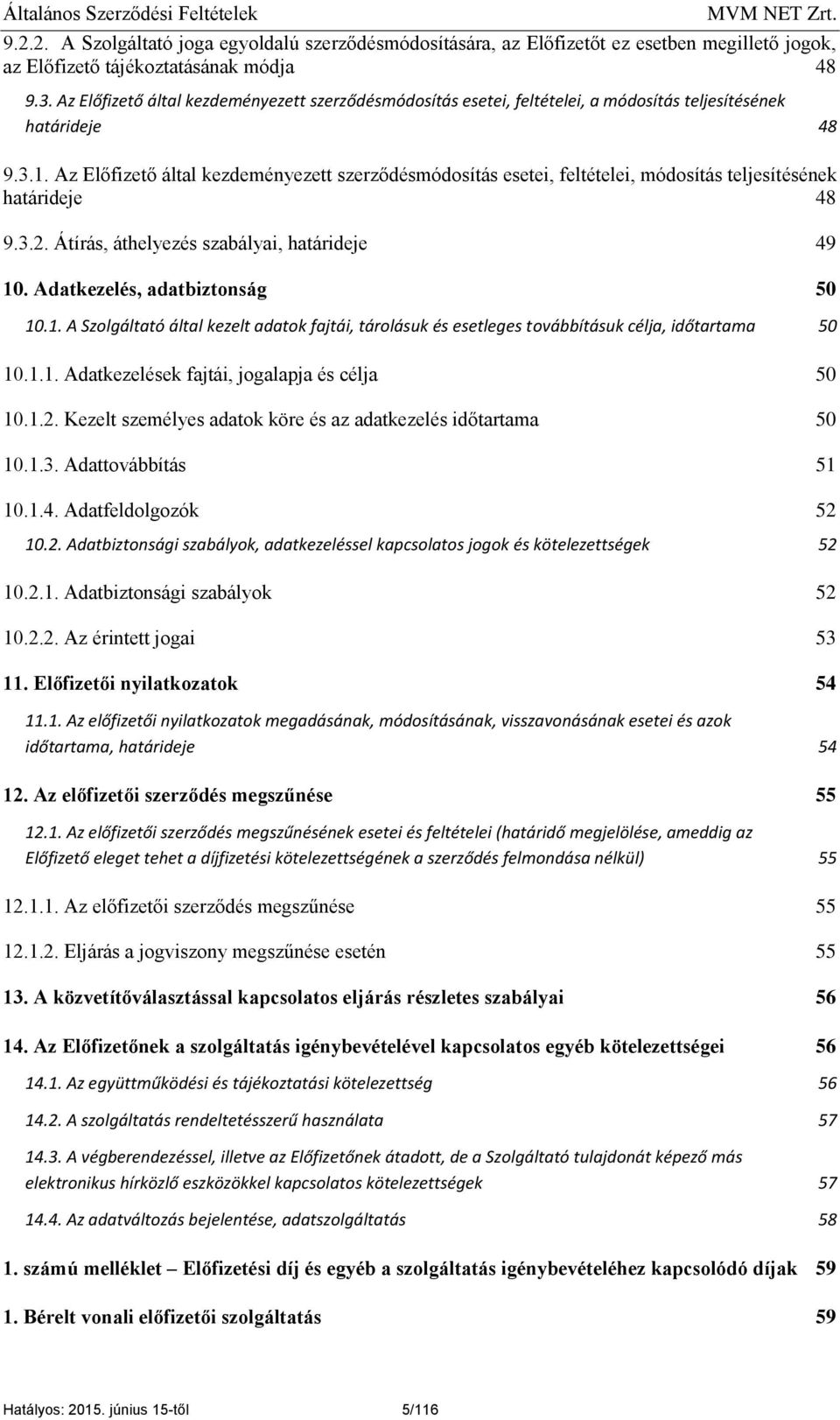 Az Előfizető által kezdeményezett szerződésmódosítás esetei, feltételei, módosítás teljesítésének határideje 48 9.3.2. Átírás, áthelyezés szabályai, határideje 49 10. Adatkezelés, adatbiztonság 50 10.