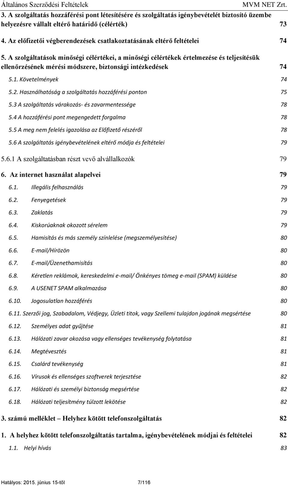 A szolgáltatások minőségi célértékei, a minőségi célértékek értelmezése és teljesítésük ellenőrzésének mérési módszere, biztonsági intézkedések 74 5.1. Követelmények 74 5.2.