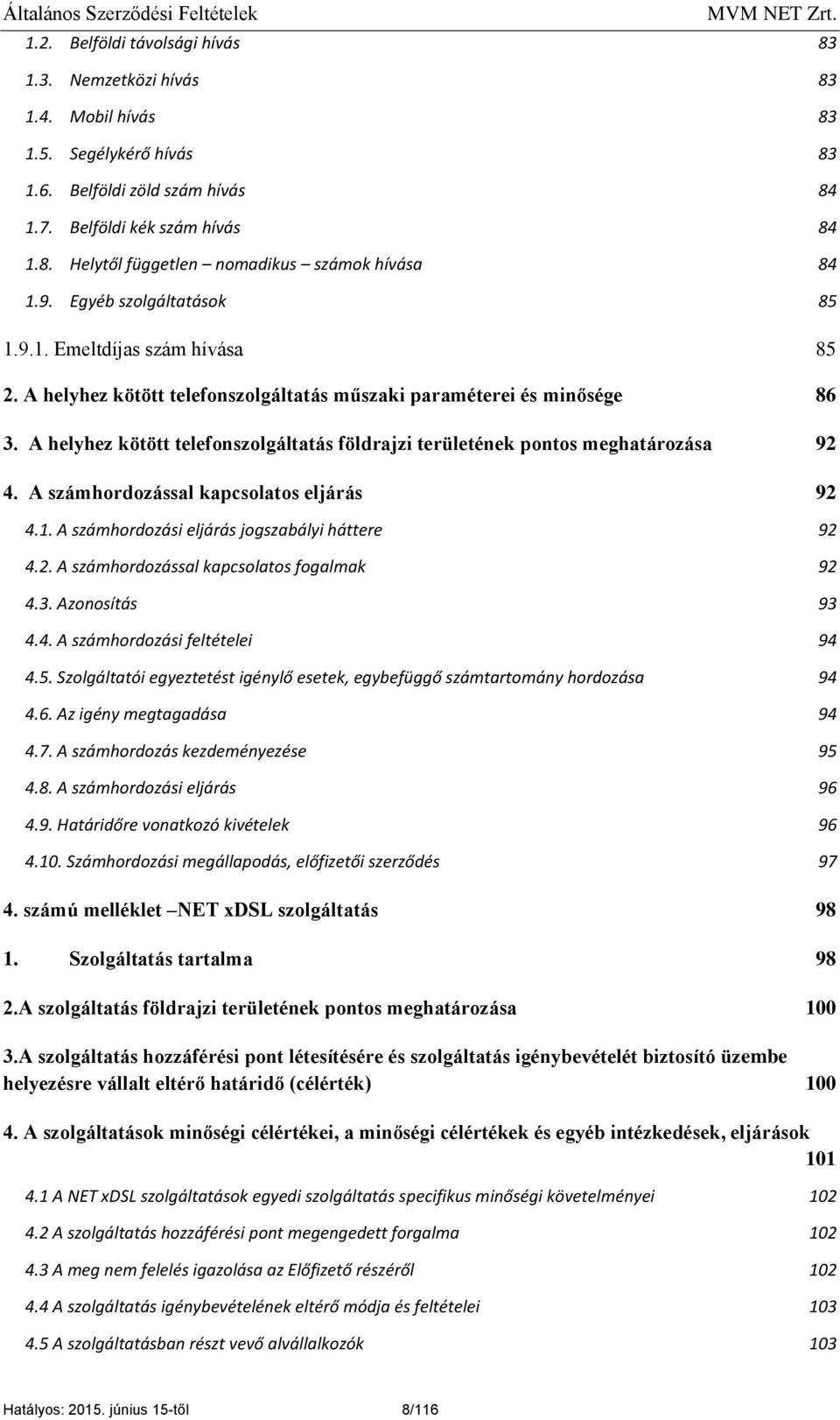 A helyhez kötött telefonszolgáltatás földrajzi területének pontos meghatározása 92 4. A számhordozással kapcsolatos eljárás 92 4.1. A számhordozási eljárás jogszabályi háttere 92 4.2. A számhordozással kapcsolatos fogalmak 92 4.