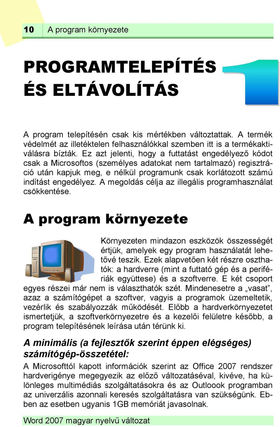 Ez azt jelenti, hogy a futtatást engedélyező kódot csak a Microsoftos (személyes adatokat nem tartalmazó) regisztráció után kapjuk meg, e nélkül programunk csak korlátozott számú indítást engedélyez.