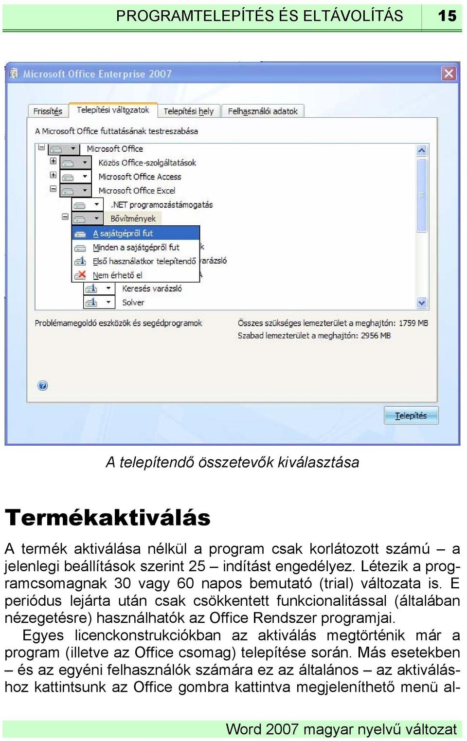 E periódus lejárta után csak csökkentett funkcionalitással (általában nézegetésre) használhatók az Office Rendszer programjai.