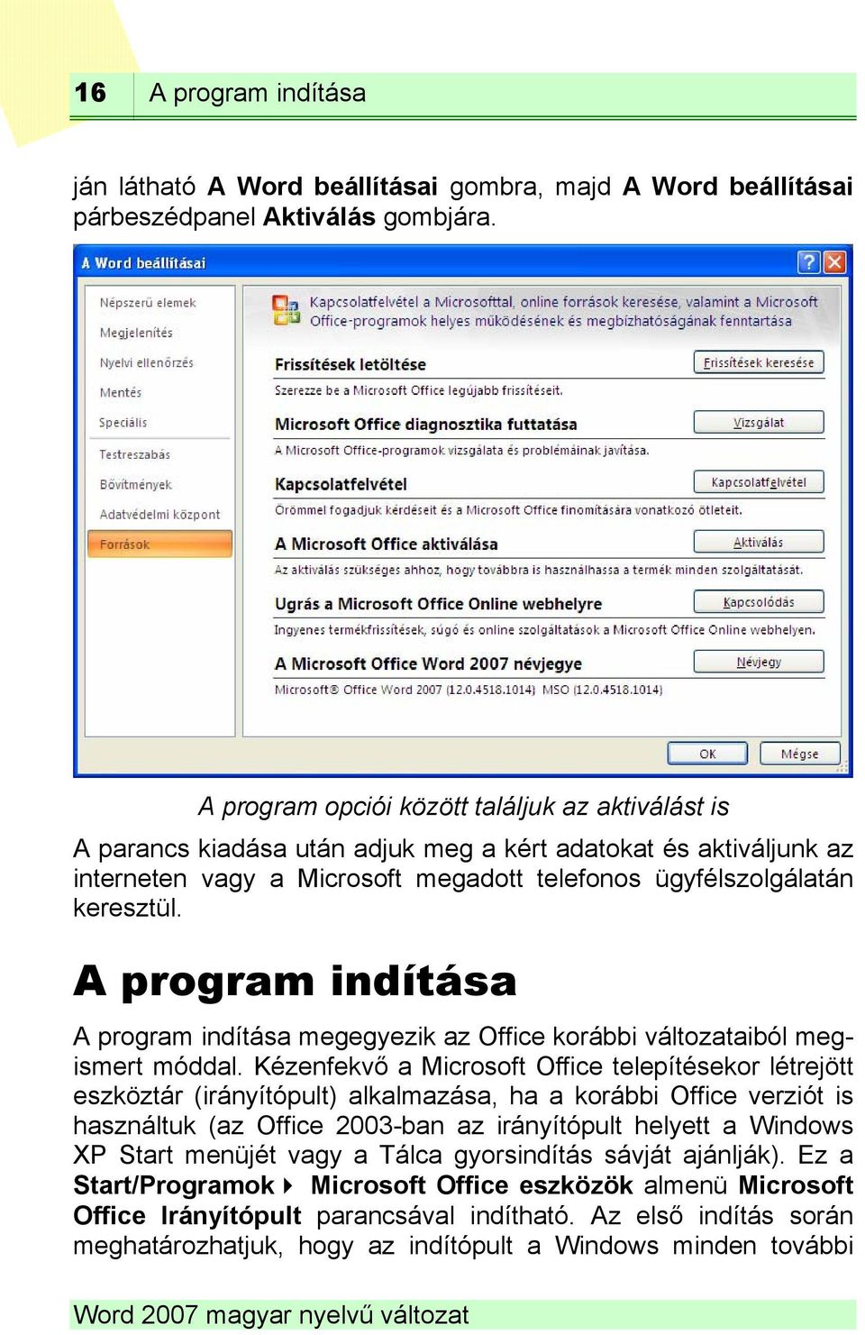 A program indítása A program indítása megegyezik az Office korábbi változataiból megismert móddal.