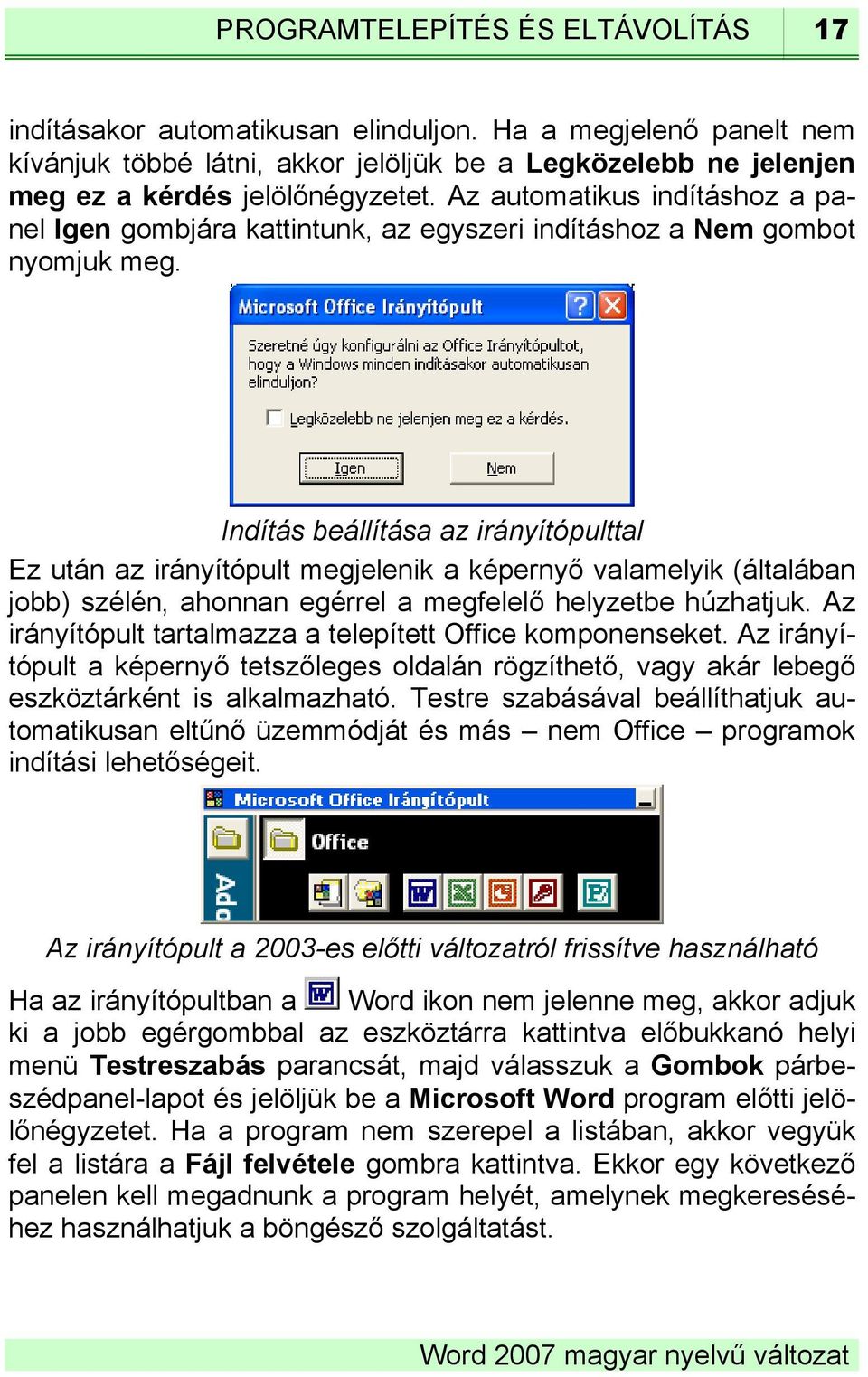 Indítás beállítása az irányítópulttal Ez után az irányítópult megjelenik a képernyő valamelyik (általában jobb) szélén, ahonnan egérrel a megfelelő helyzetbe húzhatjuk.