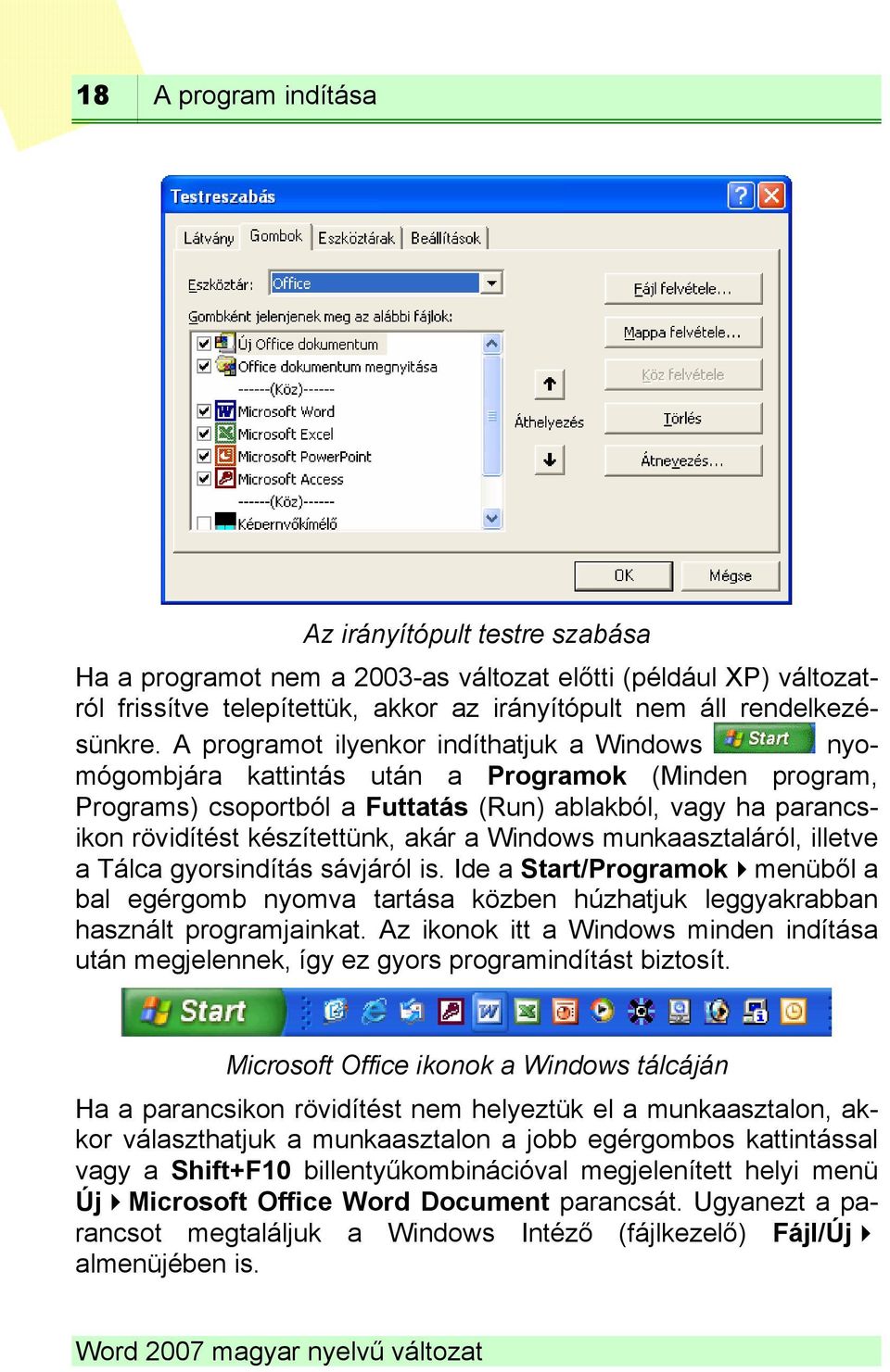 a Windows munkaasztaláról, illetve a Tálca gyorsindítás sávjáról is. Ide a Start/Programok menüből a bal egérgomb nyomva tartása közben húzhatjuk leggyakrabban használt programjainkat.