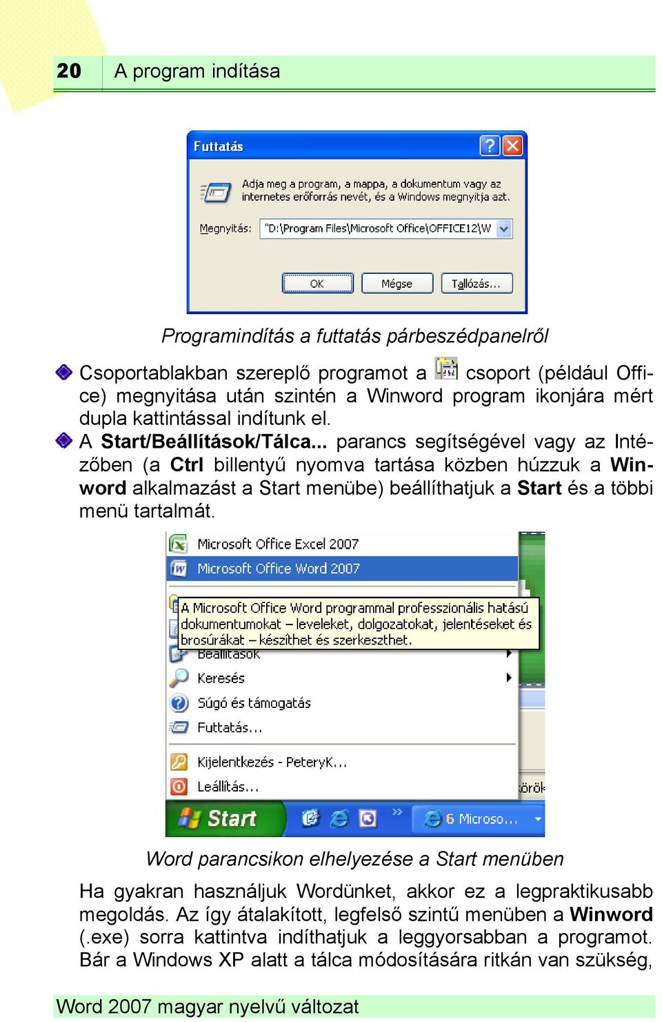 .. parancs segítségével vagy az Intézőben (a Ctrl billentyű nyomva tartása közben húzzuk a Winword alkalmazást a Start menübe) beállíthatjuk a Start és a többi menü tartalmát.