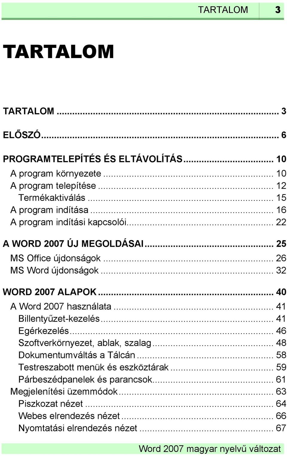 .. 40 A Word 2007 használata... 41 Billentyűzet-kezelés... 41 Egérkezelés... 46 Szoftverkörnyezet, ablak, szalag... 48 Dokumentumváltás a Tálcán.