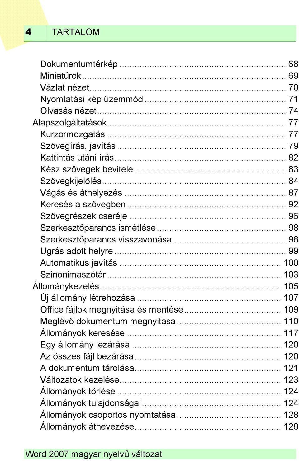 .. 98 Szerkesztőparancs visszavonása... 98 Ugrás adott helyre... 99 Automatikus javítás... 100 Szinonimaszótár... 103 Állománykezelés... 105 Új állomány létrehozása.