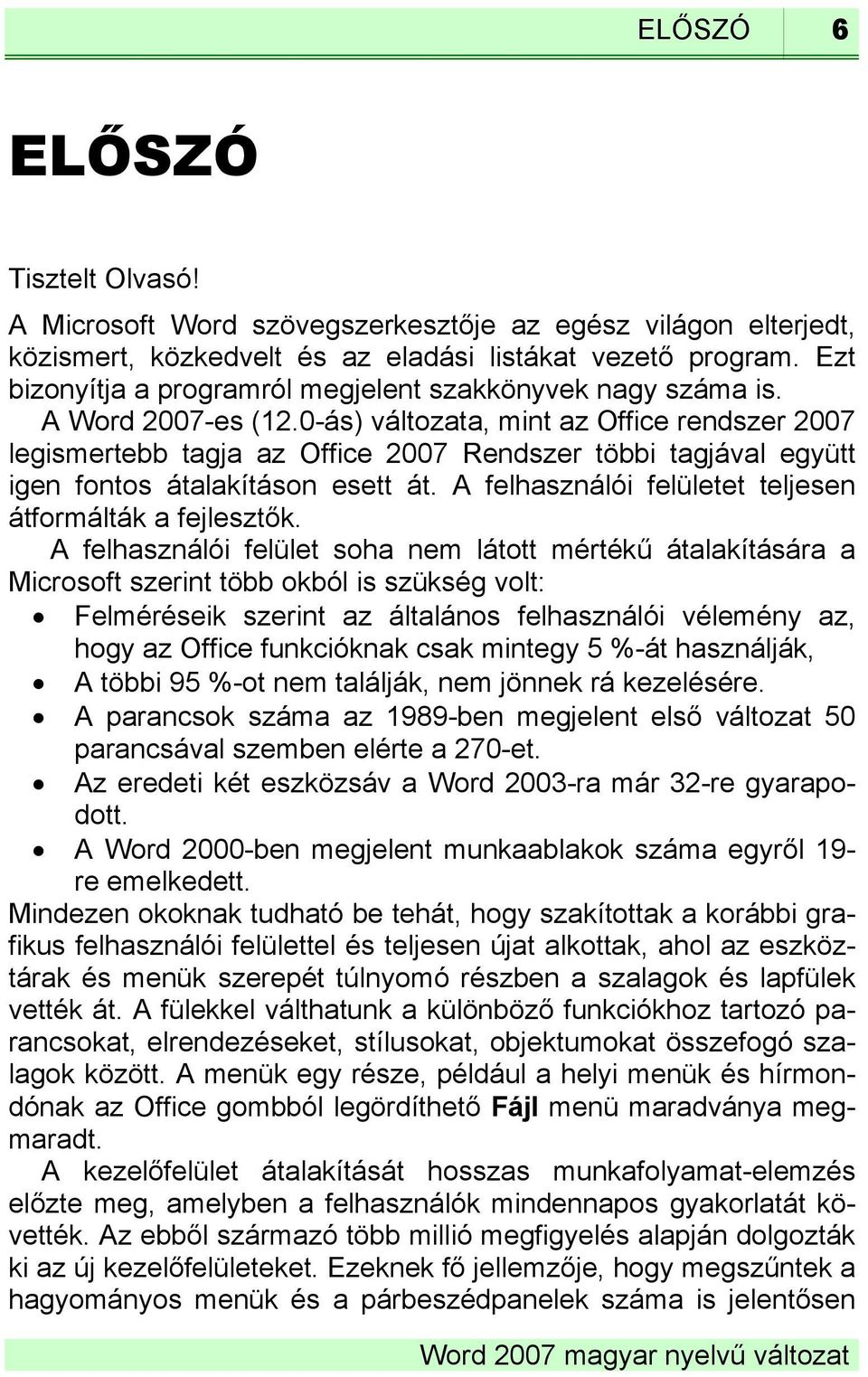 0-ás) változata, mint az Office rendszer 2007 legismertebb tagja az Office 2007 Rendszer többi tagjával együtt igen fontos átalakításon esett át.