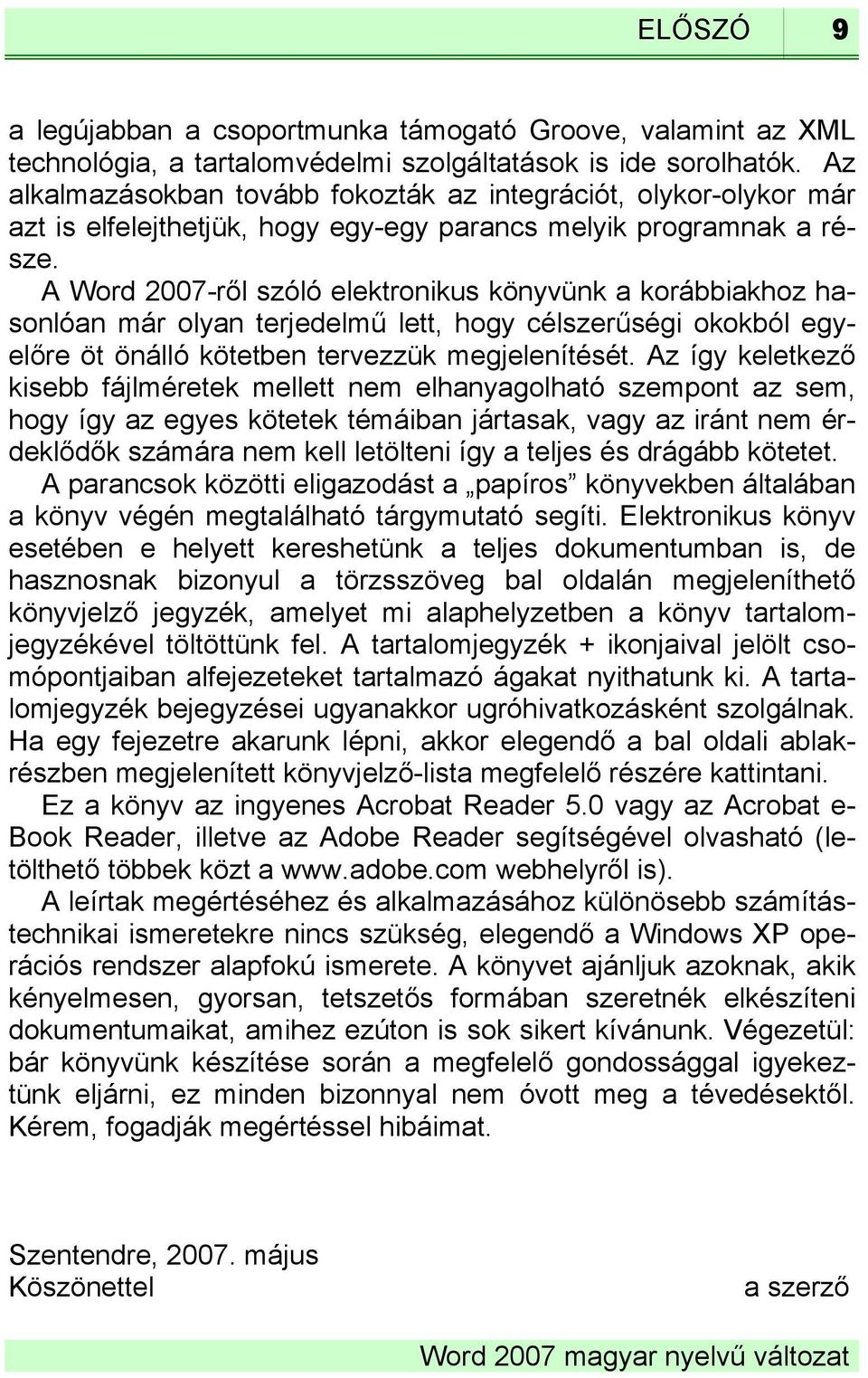 A Word 2007-ről szóló elektronikus könyvünk a korábbiakhoz hasonlóan már olyan terjedelmű lett, hogy célszerűségi okokból egyelőre öt önálló kötetben tervezzük megjelenítését.