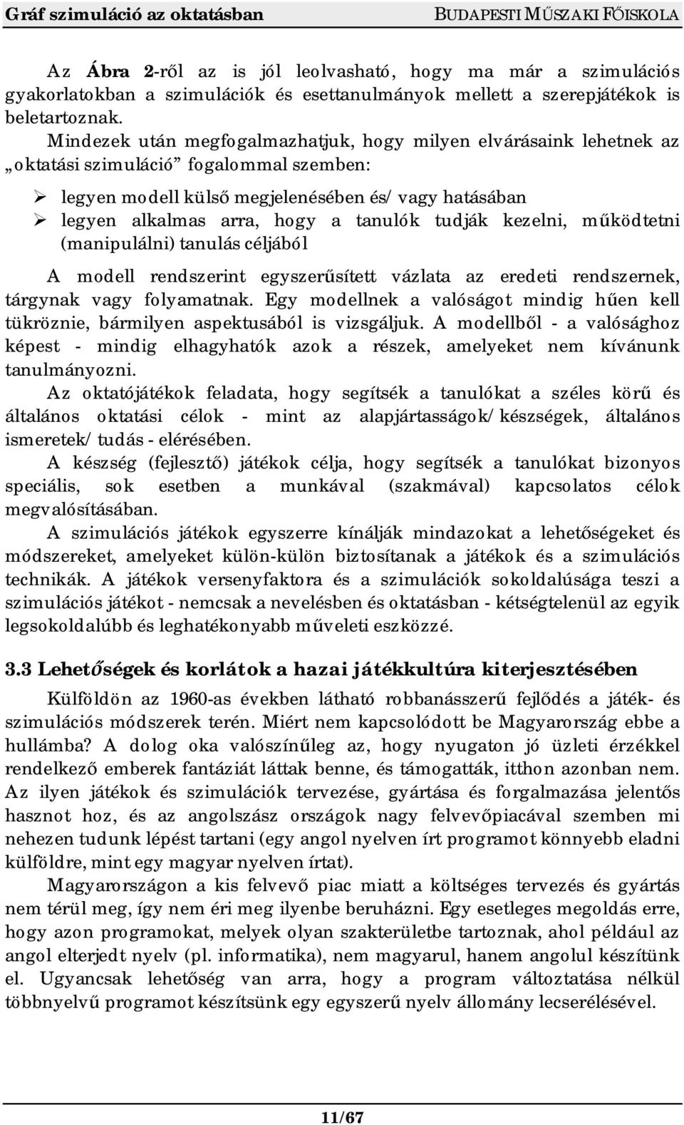 tudják kezelni, m ködtetni (manipulálni) tanulás céljából A modell rendszerint egyszer sített vázlata az eredeti rendszernek, tárgynak vagy folyamatnak.