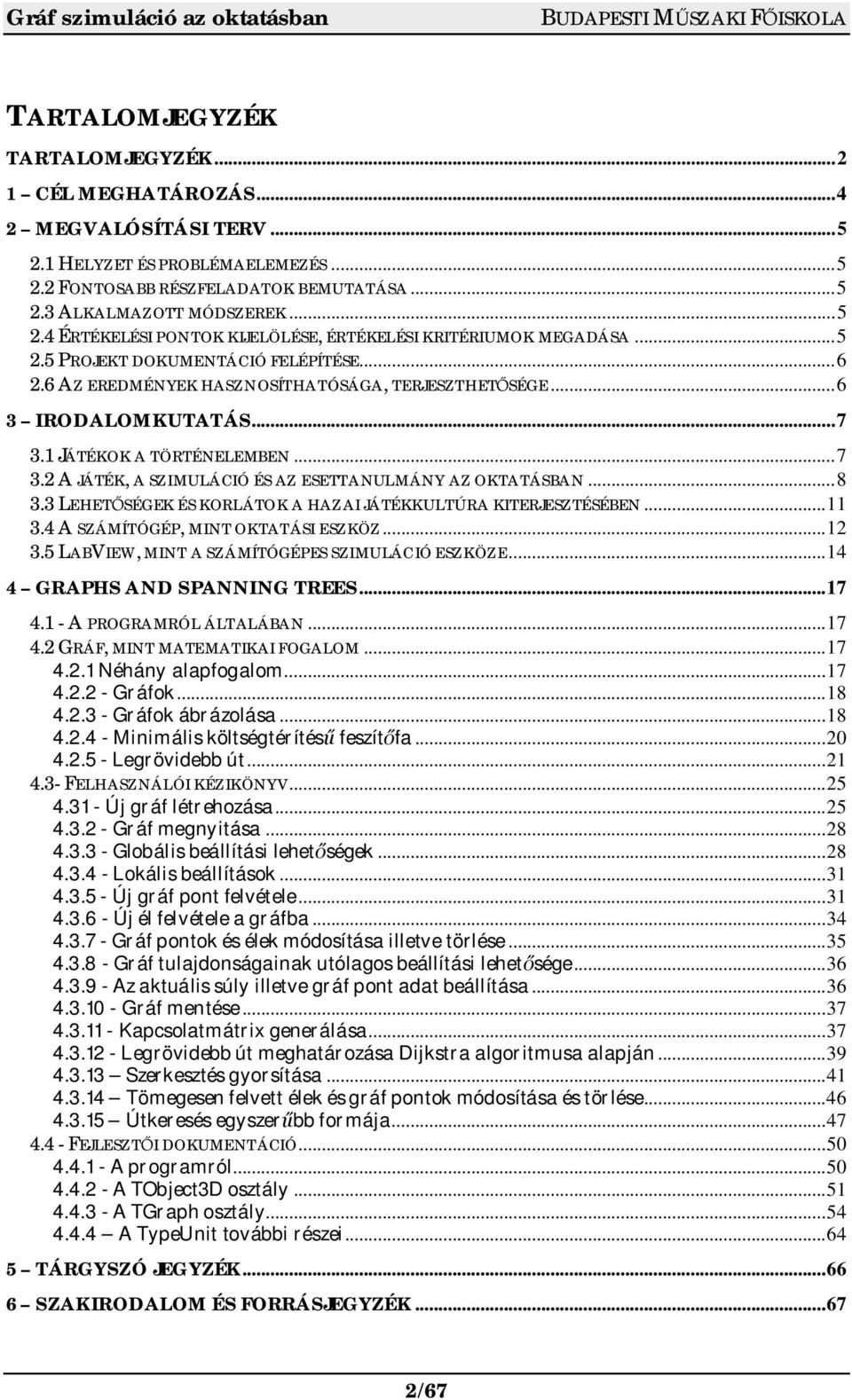 .. 8 3.3 LEHET SÉGEK ÉS KORLÁTOK A HAZAI JÁTÉKKULTÚRA KITERJESZTÉSÉBEN... 11 3.4 A SZÁMÍTÓGÉP, MINT OKTATÁSI ESZKÖZ... 12 3.5 LABVIEW, MINT A SZÁMÍTÓGÉPES SZIMULÁCIÓ ESZKÖZE.