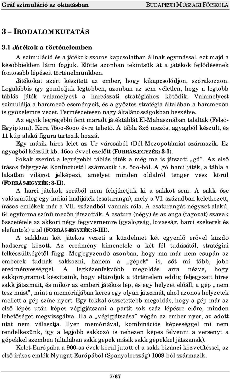 Legalábbis így gondoljuk legtöbben, azonban az sem véletlen, hogy a legtöbb táblás játék valamelyest a harcászati stratégiához köt dik.