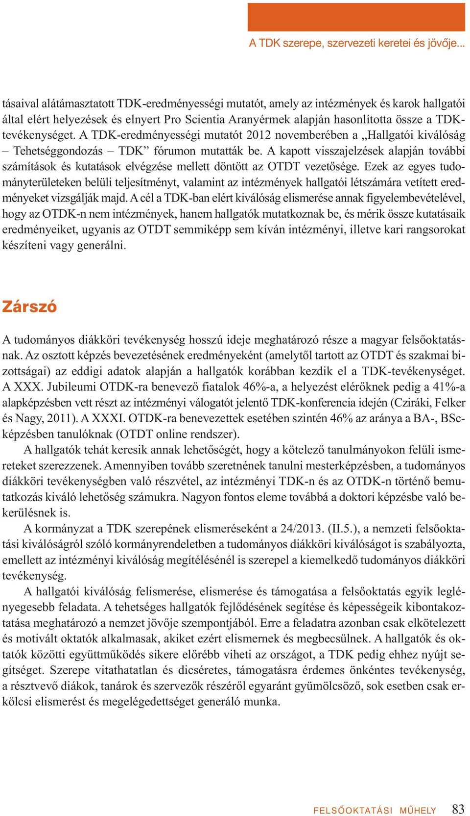 A TDK-eredményességi mutatót 2012 novemberében a Hallgatói kiválóság Tehetséggondozás TDK fórumon mutatták be.