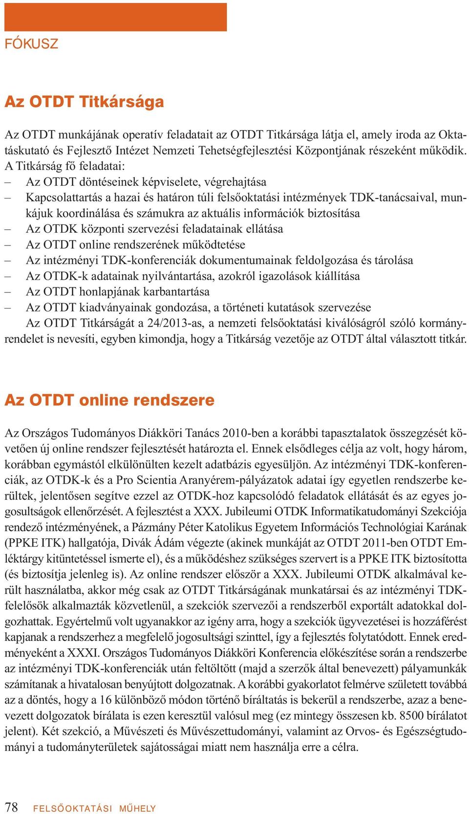 A Titkárság fő feladatai: Az OTDT döntéseinek képviselete, végrehajtása Kapcsolattartás a hazai és határon túli felsőoktatási intézmények TDK-tanácsaival, munkájuk koordinálása és számukra az