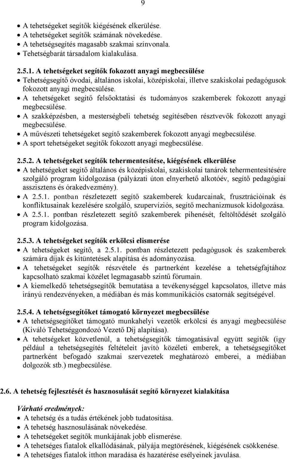 A tehetségeket segítő felsőoktatási és tudományos szakemberek fokozott anyagi megbecsülése. A szakképzésben, a mesterségbeli tehetség segítésében résztvevők fokozott anyagi megbecsülése.