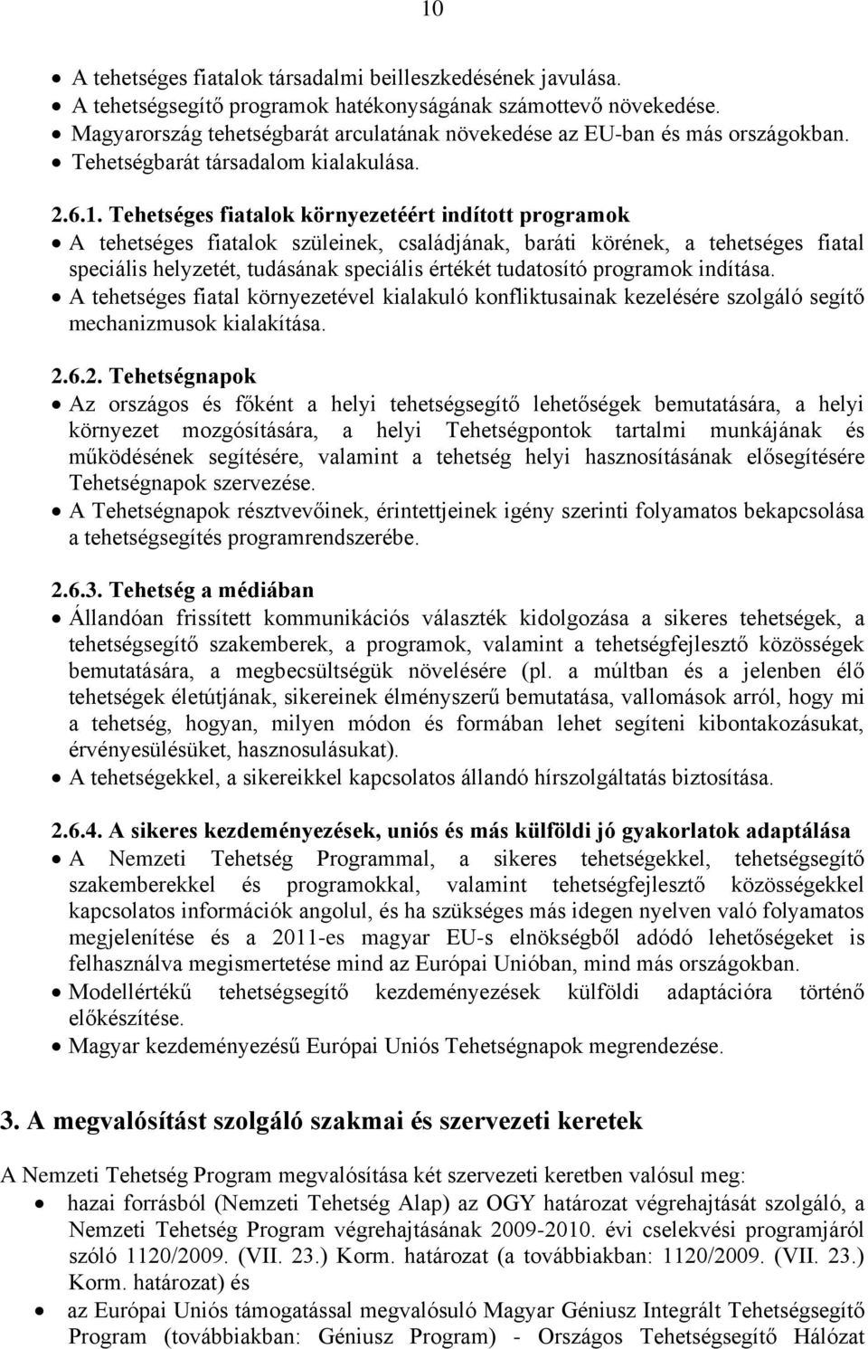 Tehetséges fiatalok környezetéért indított programok A tehetséges fiatalok szüleinek, családjának, baráti körének, a tehetséges fiatal speciális helyzetét, tudásának speciális értékét tudatosító