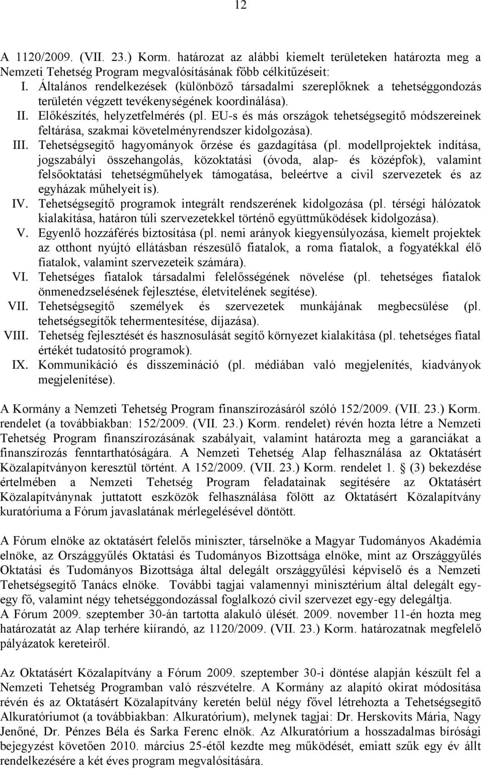 EU-s és más országok tehetségsegítő módszereinek feltárása, szakmai követelményrendszer kidolgozása). III. Tehetségsegítő hagyományok őrzése és gazdagítása (pl.