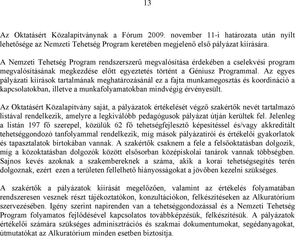 Az egyes pályázati kiírások tartalmának meghatározásánál ez a fajta munkamegosztás és koordináció a kapcsolatokban, illetve a munkafolyamatokban mindvégig érvényesült.