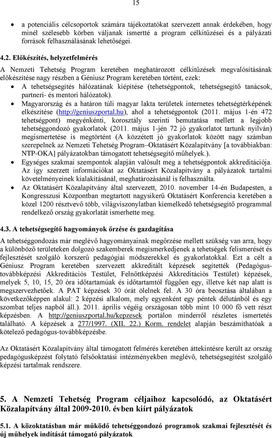 Előkészítés, helyzetfelmérés A Nemzeti Tehetség Program keretében meghatározott célkitűzések megvalósításának előkészítése nagy részben a Géniusz Program keretében történt, ezek: A tehetségsegítés