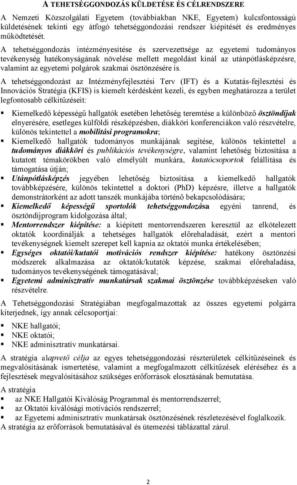 A tehetséggondozás intézményesítése és szervezettsége az egyetemi tudományos tevékenység hatékonyságának növelése mellett megoldást kínál az utánpótlásképzésre, valamint az egyetemi polgárok szakmai