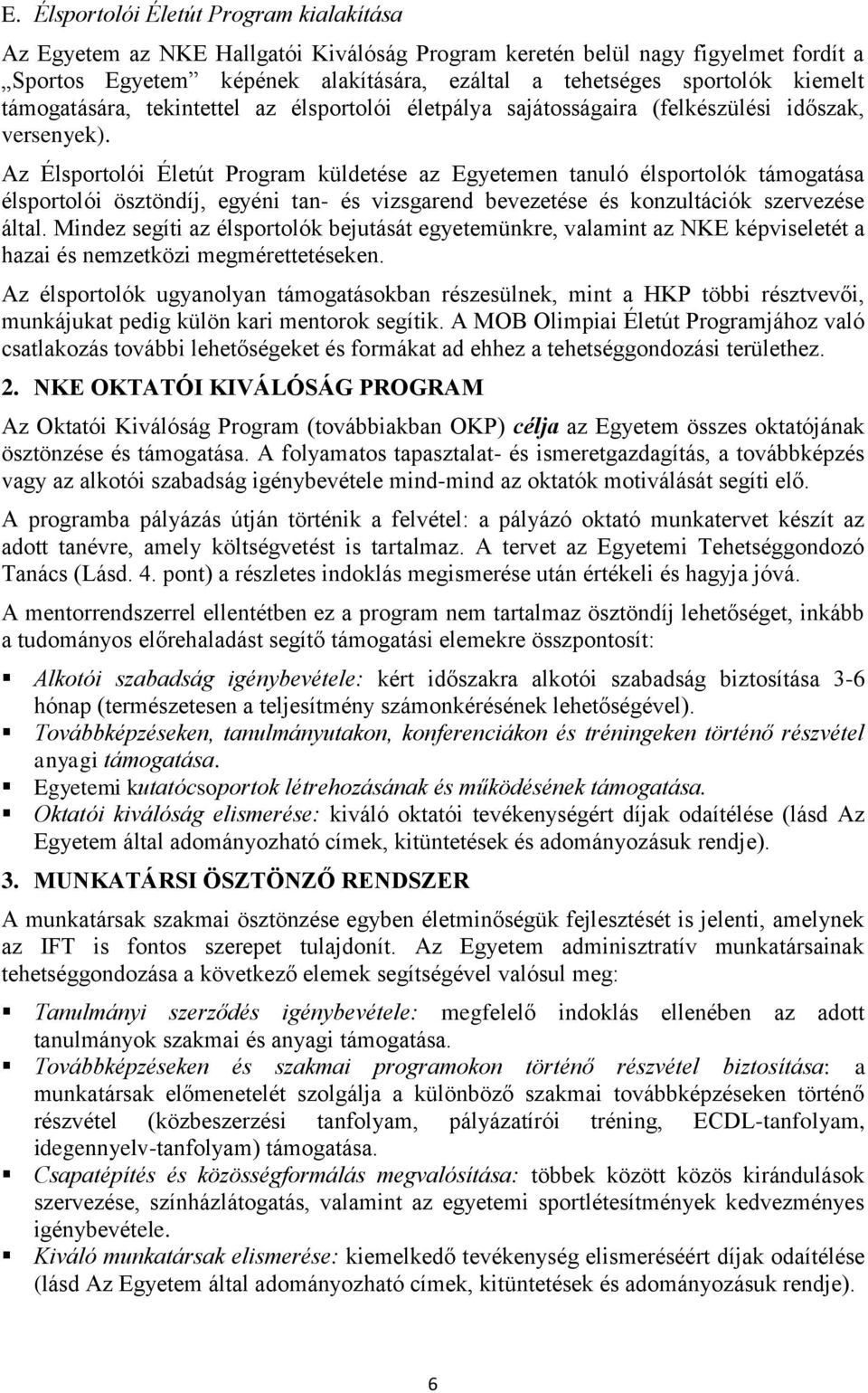 Az Élsportolói Életút Program küldetése az Egyetemen tanuló élsportolók támogatása élsportolói ösztöndíj, egyéni tan- és vizsgarend bevezetése és konzultációk szervezése által.