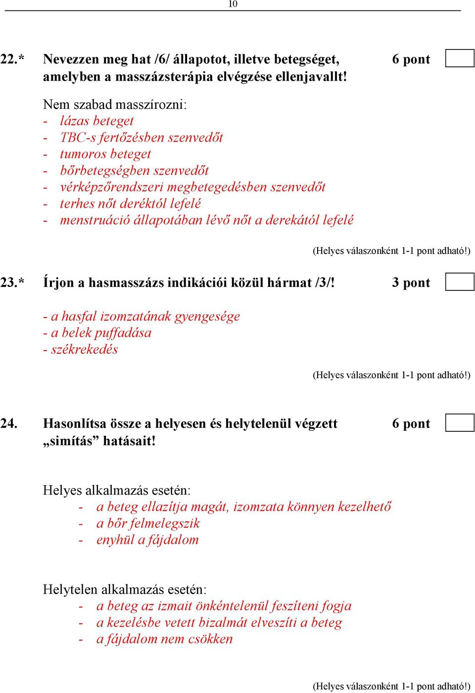 menstruáció állapotában lévı nıt a derekától lefelé 23.* Írjon a hasmasszázs indikációi közül hármat /3/! 3 pont - a hasfal izomzatának gyengesége - a belek puffadása - székrekedés 24.